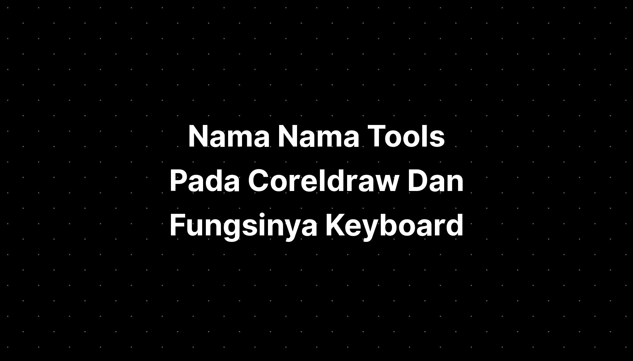 nama-nama-tools-pada-coreldraw-dan-fungsinya-keyboard-symbols-imagesee